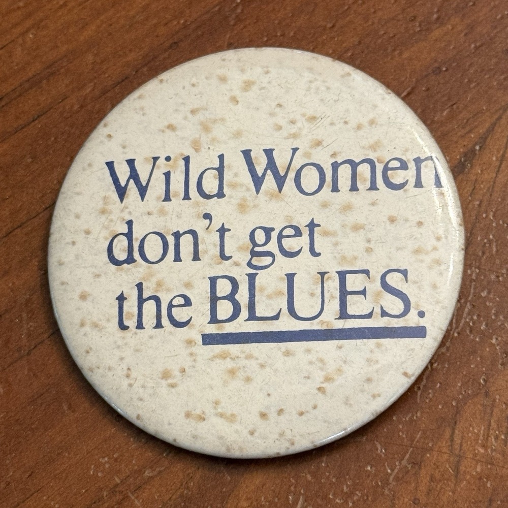 Wild Women Don't Get The Blues Vintage Pinback Button Pin Round Circle